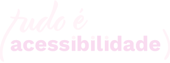 Tudo é acessibilidade