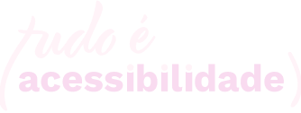 Tudo é acessibilidade